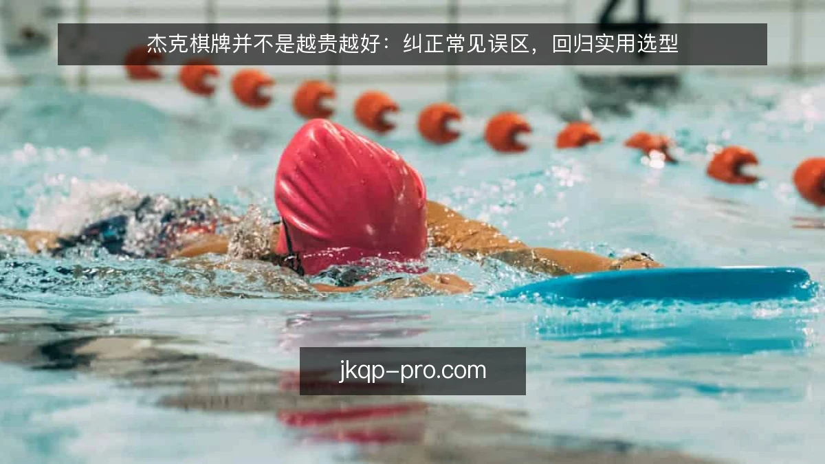 杰克棋牌并不是越贵越好：纠正常见误区，回归实用选型