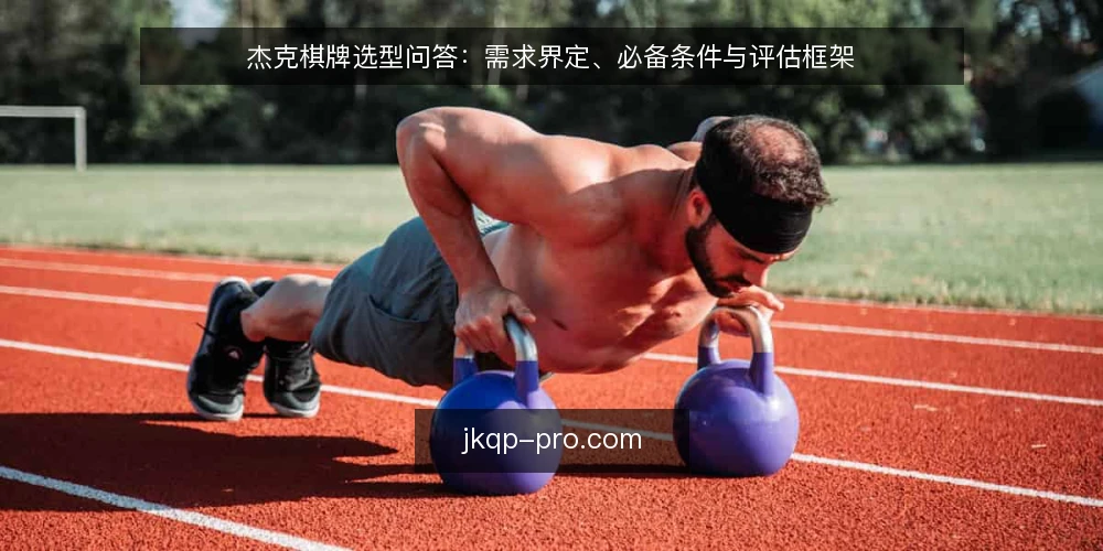 杰克棋牌选型问答：需求界定、必备条件与评估框架 — 如何界定杰克棋牌的实际需求？ 配图