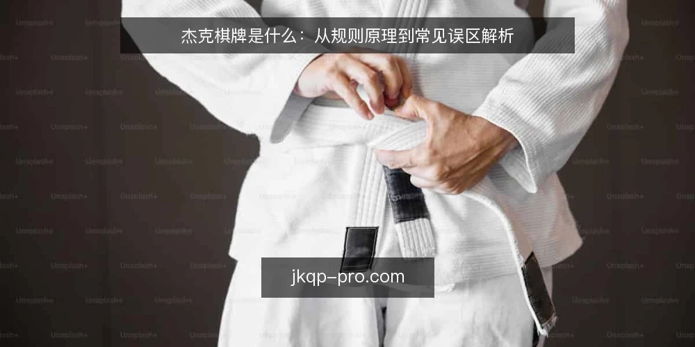 杰克棋牌是什么：从规则原理到常见误区解析 — 杰克棋牌是什么：先明确基本定义 配图