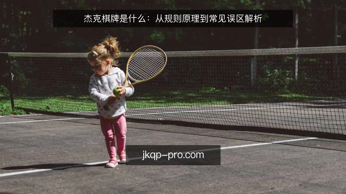 杰克棋牌是什么：从规则原理到常见误区解析
